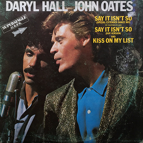 DARYL HALL & JOHN OATES // SAY IT ISN'T SO (SPECIAL EXTENDED DANCE MIX) (6:45) / (DUB VERSION) (4:47) / KISS ON MY LIST (4:24)