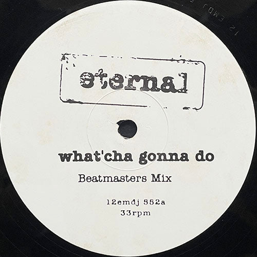 ETERNAL // WHAT'CHA GONNA DO (BEATMASTERS & STEVIE J MIX) (3VER)
