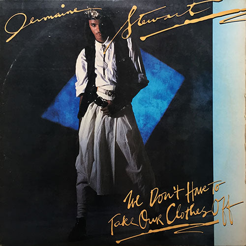 JERMAINE STEWART // WE DON'T HAVE TO TAKE OUR CLOTHES OFF (DANCE REMIX) (5:45) / (DUB) (6:40) / (SHORT VERSION) (4:05)