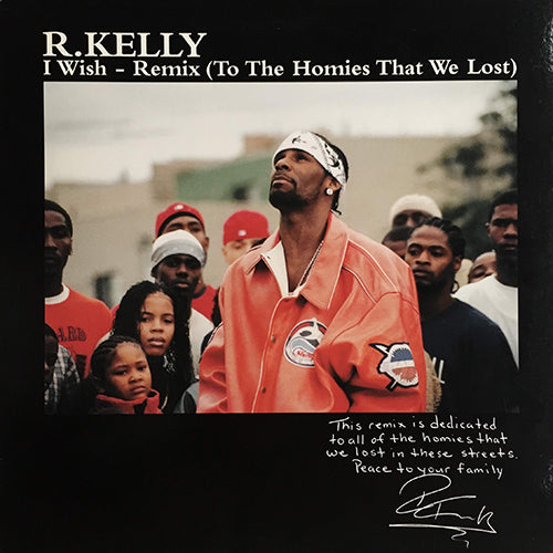 R. KELLY // I WISH - REMIX (TO THE HOMIES THAT WE LOST) (5:17) / I WISH (LP VERSION) (5:35)