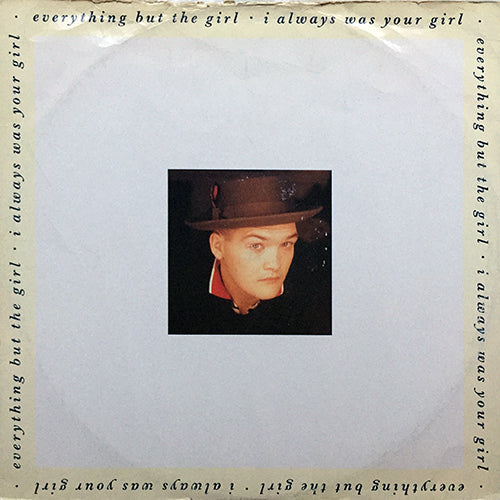 EVERYTHING BUT THE GIRL // I ALWAYS WAS YOUR GIRL / HANG OUT THE FLAGS /  HOME FROM HOME