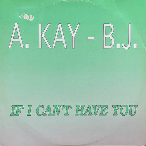 A KAY B.J. // IF I CAN'T HAVE YOU (COVER CLUB MIX) (5:00) / (AMBIENT EDIT) (3:00) / B.J. GROOVE (EXTRA BEAT) (3:30)