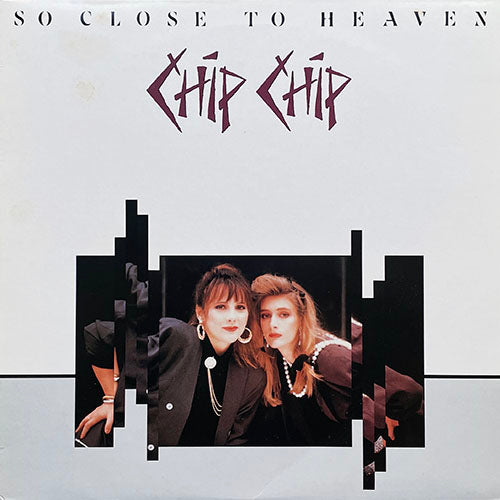 CHIP CHIP // SO CLOSE TO HEAVEN (EXTENDED MIX) (7:31) / (M.Y.O.M. VERSION) (3:41) / GIVE ME BACK MY HEART (4:34)