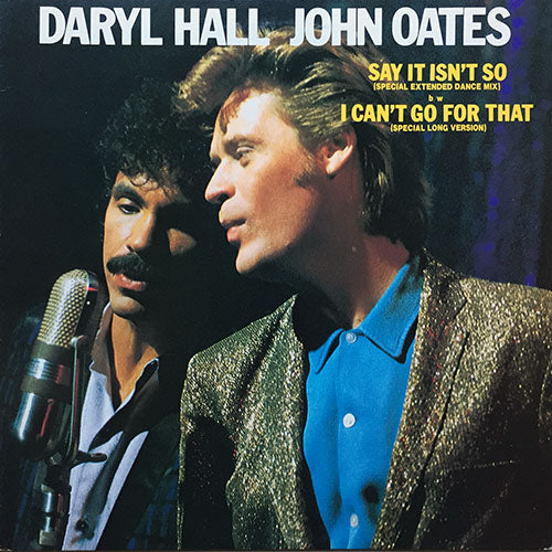 DARYL HALL & JOHN OATES // SAY IT ISN'T SO (SPECIAL EXTENDED DANCE MIX) (6:45) / I CAN'T GO FOR THAT (NO CAN DO) (SPECIAL LONG VERSION) (6:05)