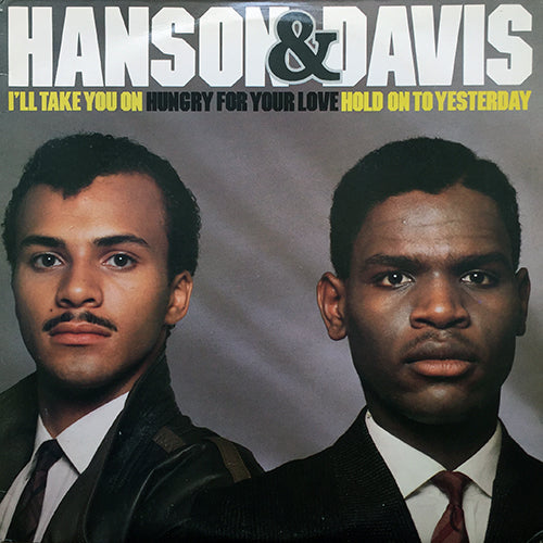 HANSON & DAVIS // I'LL TAKE YOU ON (CLUB VERSION) (7:18) / (DUB VERSION) (5:54) / HUNGRY FOR YOUR LOVE (CLUB VERSION) (7:57) / (DUB VERSION) (4:30) / HOLD ON TO YESTERDAY (5:54)