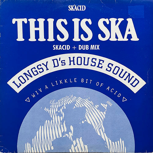 LONGSY D'S HOUSE SOUND // THIS IS SKA (SKACID MIX) / (DUB MIX) / THINGS JUST DON'T MAKE SENSE