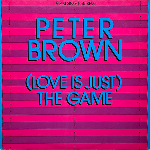PETER BROWN // (LOVE IS JUST) THE GAME (6:56) / (INSTRUMENTAL) (5:17)