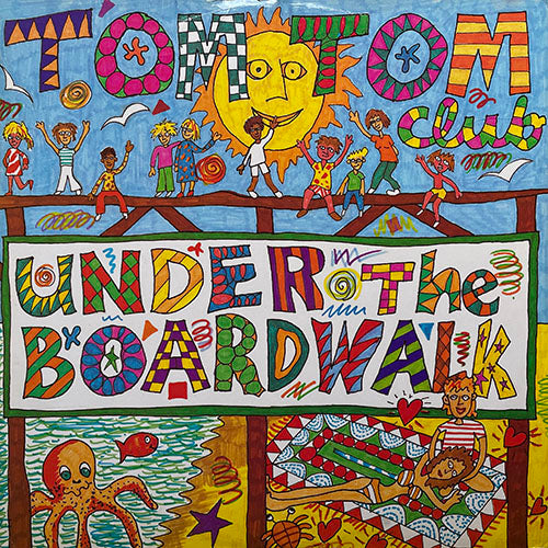 TOM TOM CLUB // UNDER THE BOARDWALK (LONG VERSION) (5:44) / ON, ON, ON... (3:44) / LORELEI (REMIXED VERSION) (6:20)