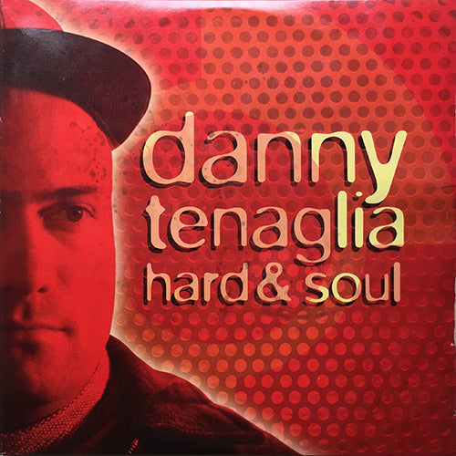 DANNY TENAGLIA // HARD & SOUL (LP) inc. YESTERDAY & TODAY / WORLD OF PLENTY / WURK / BOTTOM HEAVY / LOOK AHEAD / COME TOGETHER / OH NO / $