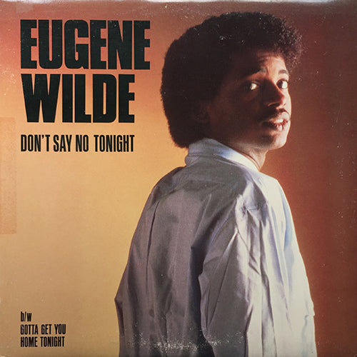 EUGENE WILDE // GOTTA GET YOU HOME TONIGHT (5:17) / DON'T SAY NO TONIGHT (5:20)