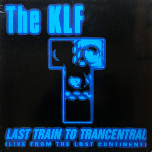 KLF // LAST TRAIN TO TRANCENTRAL (LIVE FROM THE LOST CONTINENT) (5:34/3:37) / (THE IRON HORSE) (4:12)